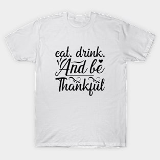 Eat Drink and Be Thankful Thanksgiving Fall Season T-Shirt